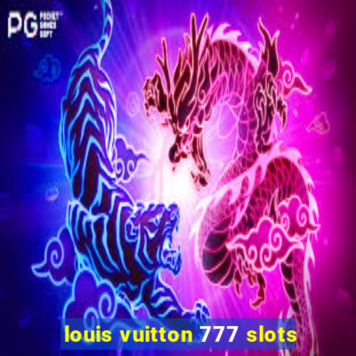 louis vuitton 777 slots